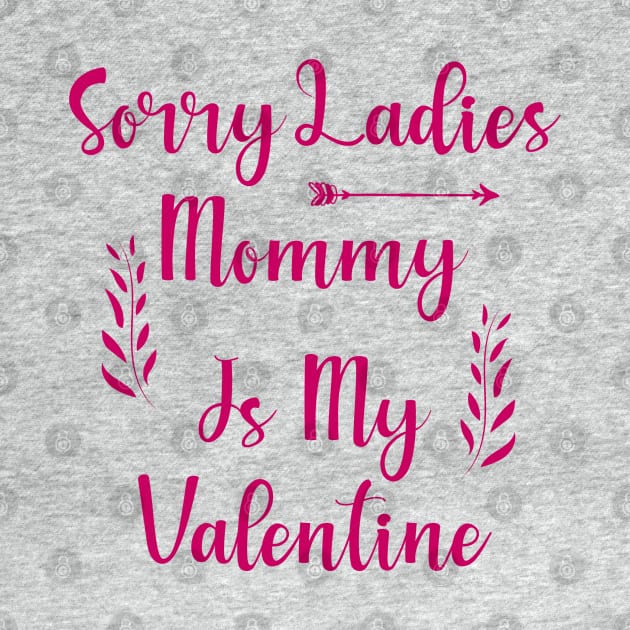 Sorry Ladies Mommy is my Valentine by Allbestshirts